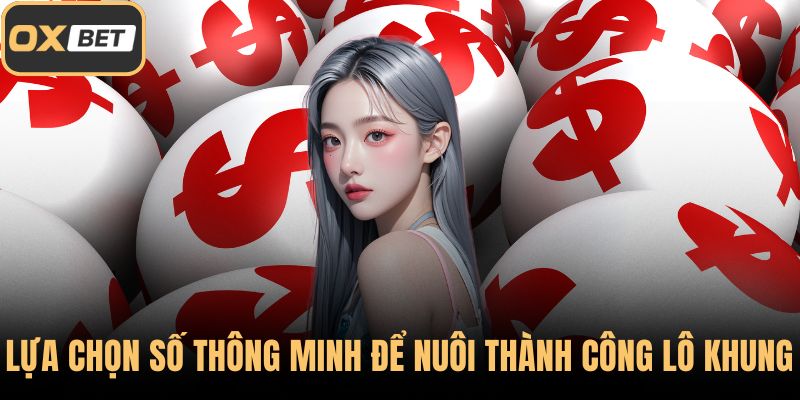 Lựa chọn số thông minh để nuôi thành công lô khung