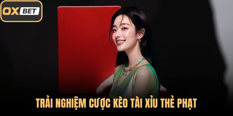 Trải nghiệm cược kèo tài xỉu thẻ phạt